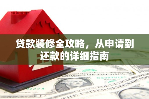 苓雅贷款装修全攻略，从申请到还款的详细指南